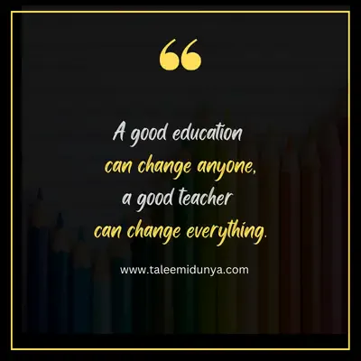 a good education can change anyone, a good teacher can everything.